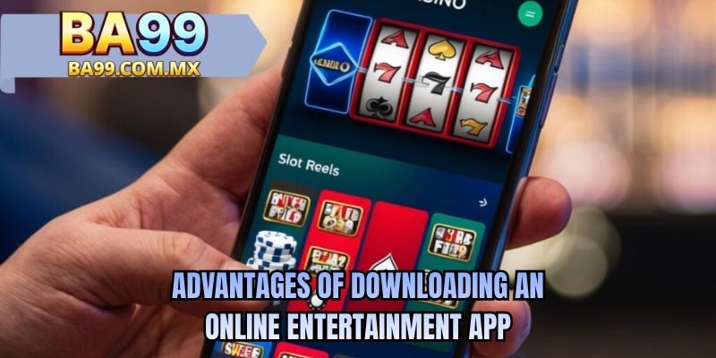 Advantages of Downloading an Online Entertainment App 