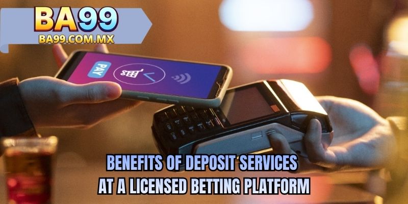 Benefits of deposit services at a licensed betting platform
