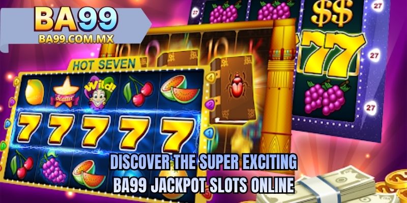 Discover the super exciting BA99 jackpot slots online