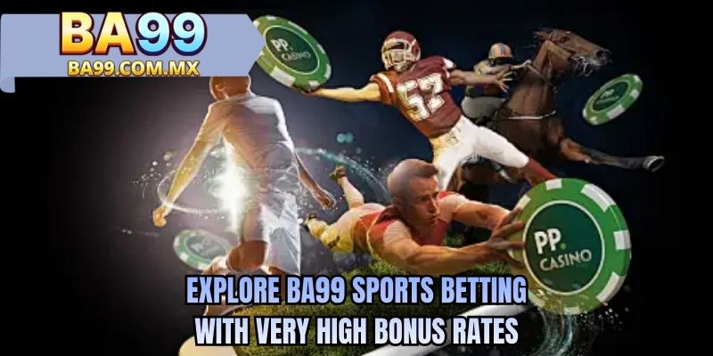 Explore BA99 sports betting with very high bonus rates