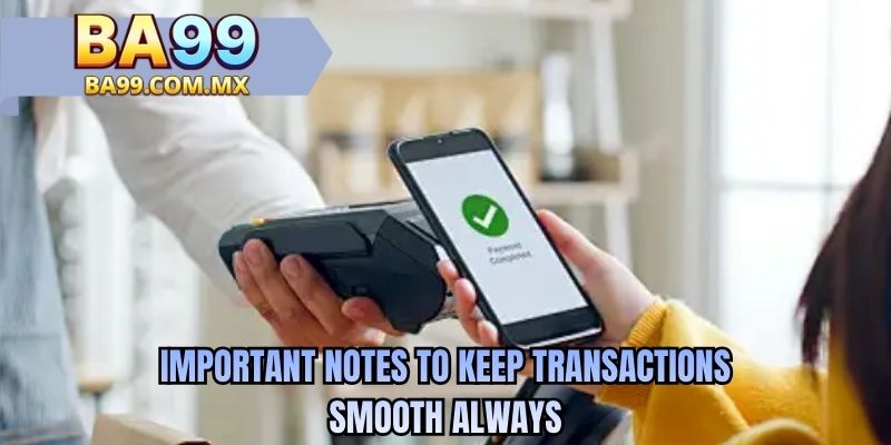 Important notes to keep transactions smooth always