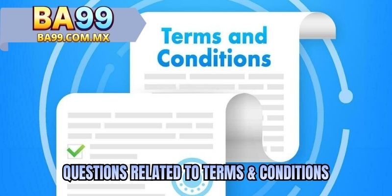Questions related to Terms & Conditions