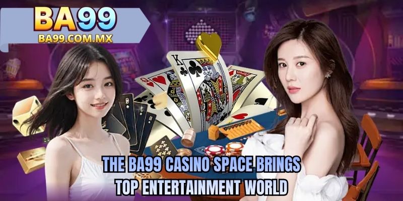 The BA99 Casino space brings top entertainment world