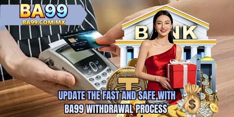 Update the fast and safe with BA99 withdrawal process 